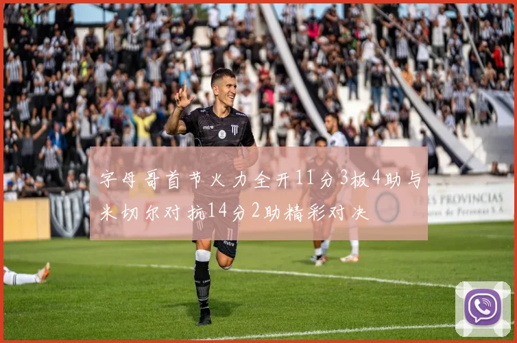 字母哥首节火力全开11分3板4助与米切尔对抗14分2助精彩对决