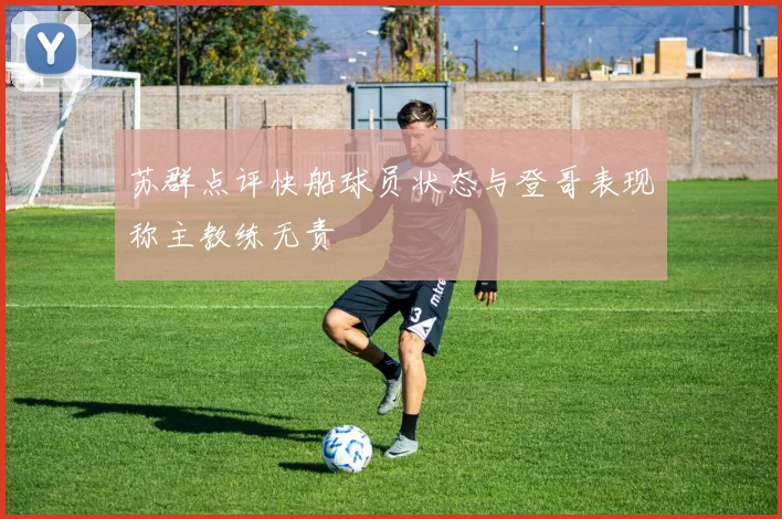 苏群点评快船球员状态与登哥表现称主教练无责