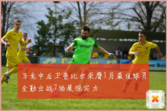 马竞中后卫普比尔荣膺1月最佳球员全勤出战7场展现实力