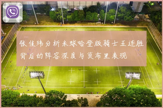 张佳玮分析米球哈登版骑士五连胜背后的阵容深度与莫布里表现