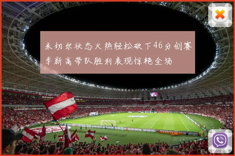 米切尔状态火热轻松砍下46分创赛季新高带队胜利表现惊艳全场